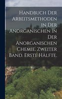 Handbuch der Arbeitsmethoden in der Anorganischen in der anorganischen Chemie. Zweiter Band. Erste Hälfte.