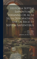 Historia Septem Sapientum. Ii. Johannis De Alta Silva Dolopathos, Sive De Rege Et Septem Sapientibus