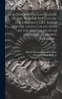 Descriptive Catalogue of the Marine Reptiles of the Oxford Clay. Based on the Leeds Collection in the British Museum (Natural History), London ..; v. 1