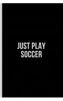 Just Play Soccer: Soccer Journal and Blank Notebook, Lined Pages, For Work or Home, To Do List, Planning, Tactics, Coaching, Training, Team, Black