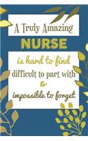 A Truly Amazing NURSE Is Hard To Find Difficult To Part With & Impossible To Forget