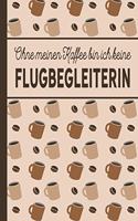 Ohne meinen Kaffee bin ich keine Flugbegleiterin: blanko A5 Notizbuch liniert mit über 100 Seiten - Kaffeemotiv Softcover für Flugbegleiterinnen