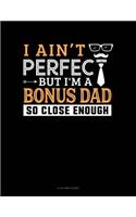 I Ain't Perfect But I'm A Bonus Dad So Close Enough