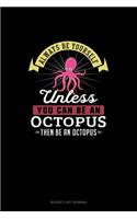 Always Be Yourself Unless You Can Be An Octopus Then Be An Octopus: Bucket List Journal