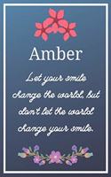 Amber Let your smile change the world, but don't let the world change your smile.