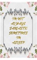 I'M Not Always Sarcastic Sometimes I'M Asleep