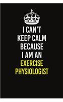 I Can&#65533;t Keep Calm Because I Am An Exercise Physiologist