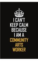 I Can't Keep Calm Because I Am A Community Arts Worker