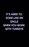 It's Hard To Soar Like An Eagle When You Work With Turkeys