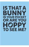 Is That a Bunny in Your Pocket or Are You Hoppy to See Me?
