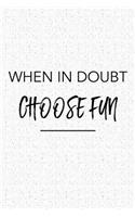 When in Doubt Choose Fun: A 6x9 Inch Matte Softcover Journal Notebook with 120 Blank Lined Pages and an Uplifting Funny Cover Slogan