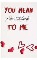 You mean so much to me