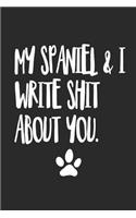 My Spaniel and I Write Shit About You: Funny Offensive Spaniel Dog Journal Diary