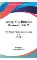 Eutropi V. C. Historiae Romanae, Libb. X