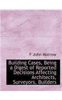 Building Cases, Being a Digest of Reported Decisions Affecting Architects, Surveyors, Builders