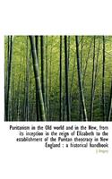 Puritanism in the Old World and in the New, from Its Inception in the Reign of Elizabeth to the Esta: (English)