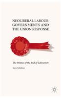 Neoliberal Labour Governments and the Union Response