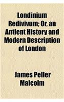 Londinium Redivivum; Or an Antient History and Modern Description of London