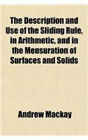 The Description and Use of the Sliding Rule, in Arithmetic, and in the Mensuration of Surfaces and Solids; Also, the Description of the Ship Carpenter's Sliding Rule, and Its Use Applied to the Construction of Masts, Yards, &C. Together with the De: (English)