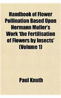 Handbook of Flower Pollination Based Upon Hermann Muller's Work 'The Fertilisation of Flowers by Insects' (Volume 1)