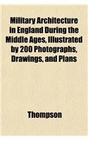 Military Architecture in England During the Middle Ages, Illustrated by 200 Photographs, Drawings, and Plans