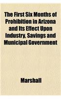The First Six Months of Prohibition in Arizona and Its Effect Upon Industry, Savings and Municipal Government