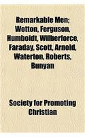 Remarkable Men; Wotton, Ferguson, Humboldt, Wilberforce, Faraday, Scott, Arnold, Waterton, Roberts, Bunyan