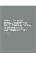 An Historical and Critical View of the Speculative Philosophy of Europe in the Nineteenth Century