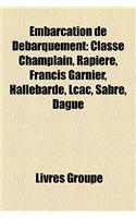 Embarcation de Debarquement: Classe Champlain, Rapiere, Francis Garnier, Hallebarde, Lcac, Sabre, Dague(French)
