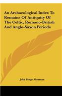 An Archaeological Index to Remains of Antiquity of the Celtic, Romano-British and Anglo-Saxon Periods