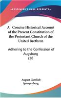 A Concise Historical Account of the Present Constitution of the Protestant Church of the United Brethren: Adhering to the Confession of Augsburg (18