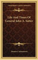 Life And Times Of General John A. Sutter