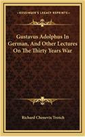 Gustavus Adolphus in German, and Other Lectures on the Thirty Years War