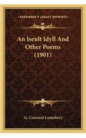 Iseult Idyll and Other Poems (1901) an Iseult Idyll and Other Poems (1901)