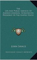 The Life and Public Services of Andrew Johnson, Seventeenth President of the United States
