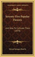 Seventy-Five Popular Flowers
