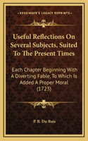 Useful Reflections on Several Subjects, Suited to the Present Times