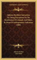 Alphonse Bertillon's Instructions For Taking Descriptions For The Identification Of Criminals And Others, By Means Of Anthropometric Indications (1889)