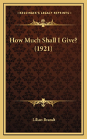 How Much Shall I Give? (1921)