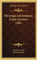 Old Cottages And Farmhouses In Kent And Sussex (1900)