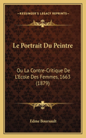 Le Portrait Du Peintre: Ou La Contre-Critique De L'Ecole Des Femmes, 1663 (1879)(French)