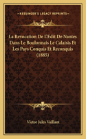 Revocation De L'Edit De Nantes Dans Le Boulonnais Le Calaisis Et Les Pays Conquis Et Reconquis (1885)