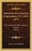 Memoires de La Societe D'Agriculture V11, 1870-1872