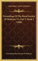 Proceedings Of The Royal Society Of Medicine V1, Part 3, Book 2 (1908)