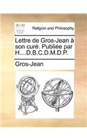 Lettre de Gros-Jean À Son Curé. Publiée Par H....D.B.C.D.M.D.P.: (French)