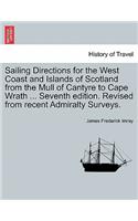 Sailing Directions for the West Coast and Islands of Scotland from the Mull of Cantyre to Cape Wrath ... Seventh Edition. Revised from Recent Admiralty Surveys.