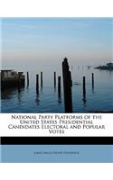 National Party Platforms of the United States Presidential Candidates Electoral and Popular Votes