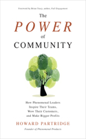 Power of Community: How Phenomenal Leaders Inspire Their Teams, Wow Their Customers, and Make Bigger Profits