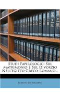 Studi Papirologici Sul Matrimonio E Sul Divorzio Nell'egitto Greco-Romano...