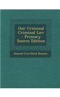 Our Criminal Criminal Law